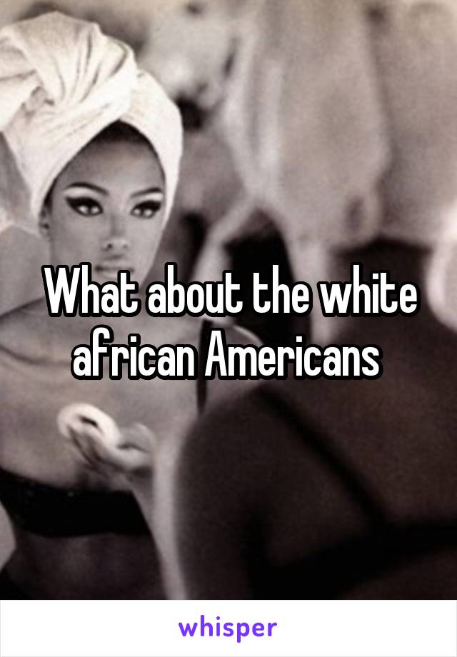 What about the white african Americans 