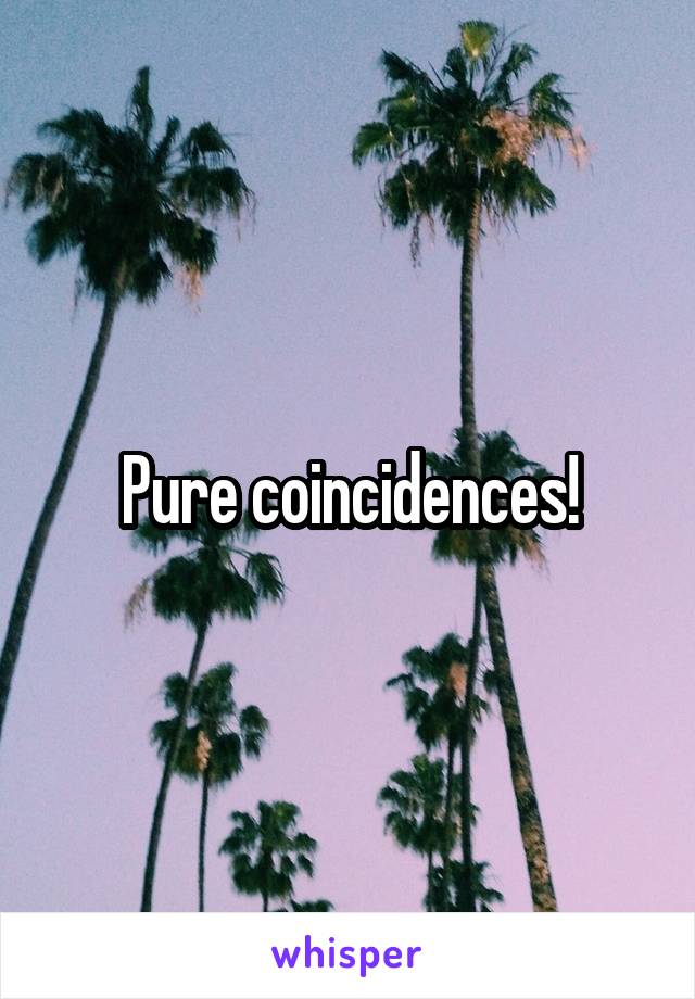 Pure coincidences!