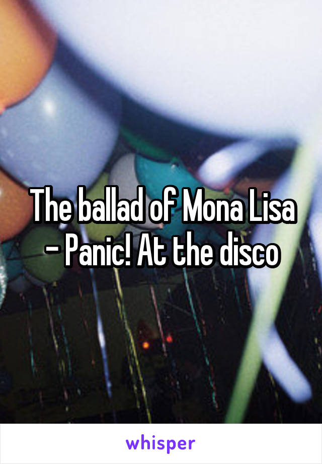 The ballad of Mona Lisa - Panic! At the disco