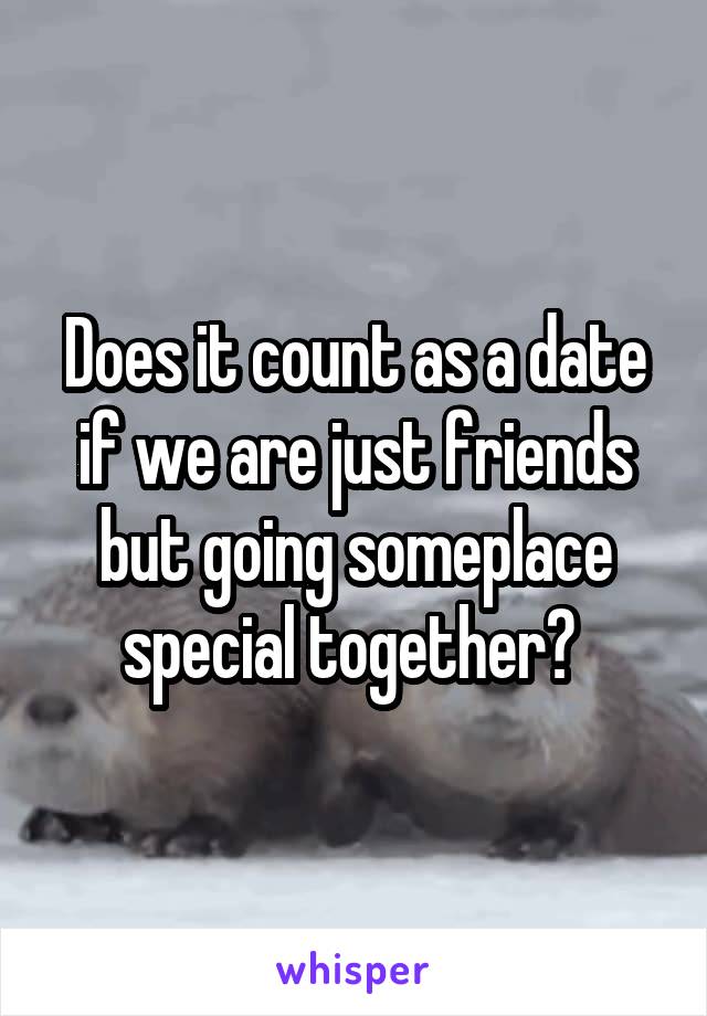 Does it count as a date if we are just friends but going someplace special together? 