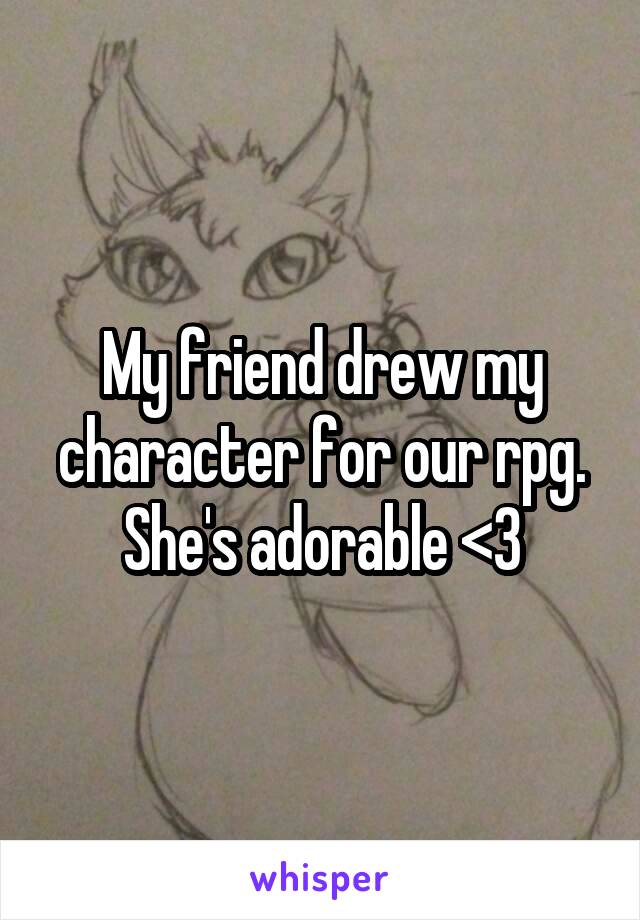 My friend drew my character for our rpg. She's adorable <3