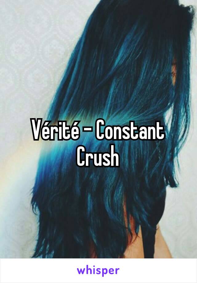 Vérité - Constant Crush