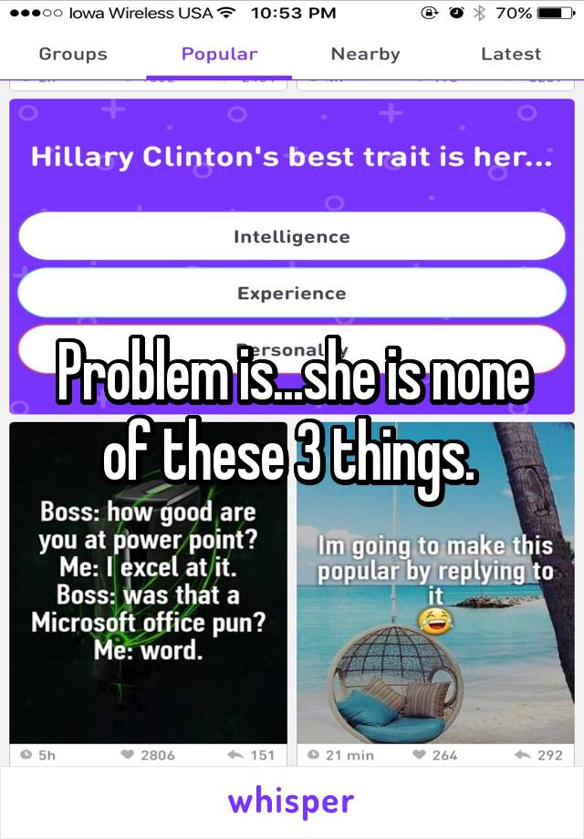 Problem is...she is none of these 3 things. 