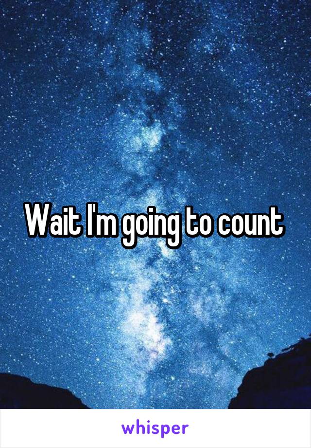 Wait I'm going to count 