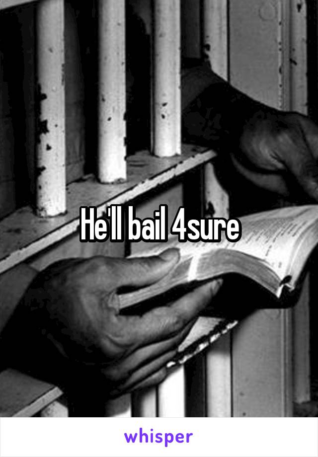 He'll bail 4sure