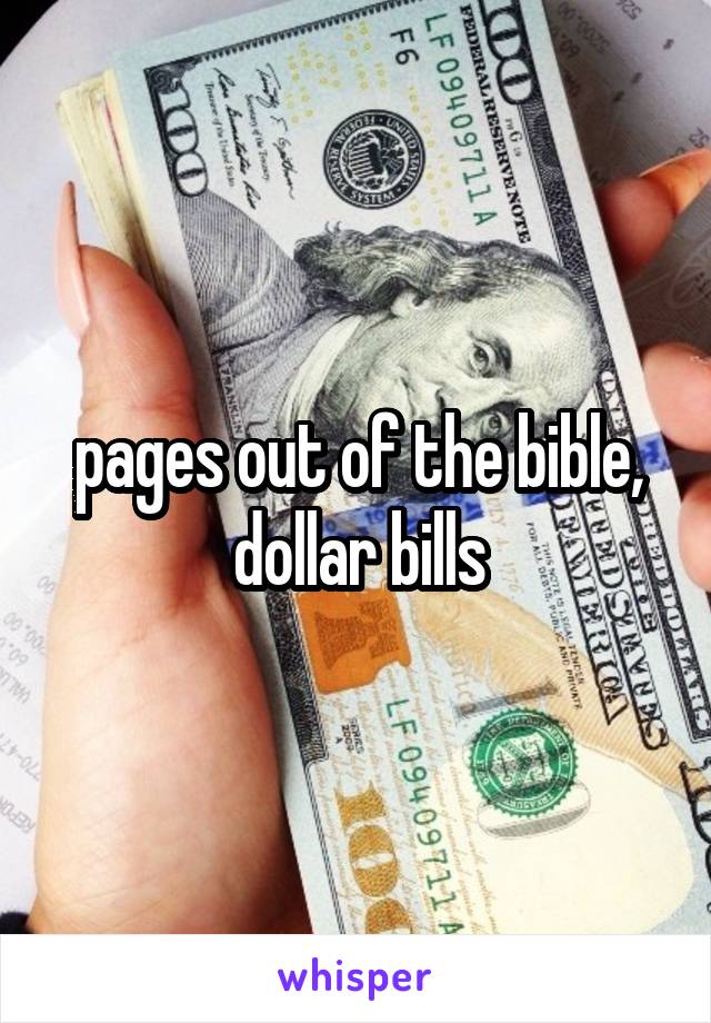 pages out of the bible, dollar bills