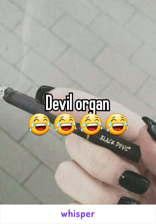 Devil organ 😂😂😂😂