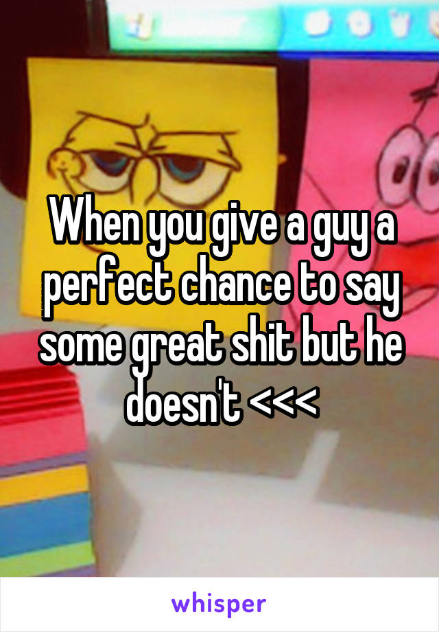 When you give a guy a perfect chance to say some great shit but he doesn't <<<
