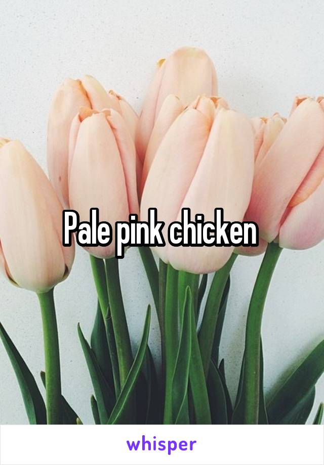 Pale pink chicken 