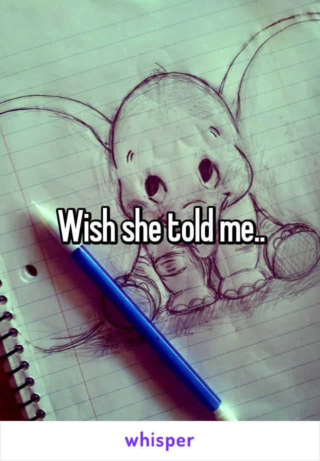 Wish she told me..
