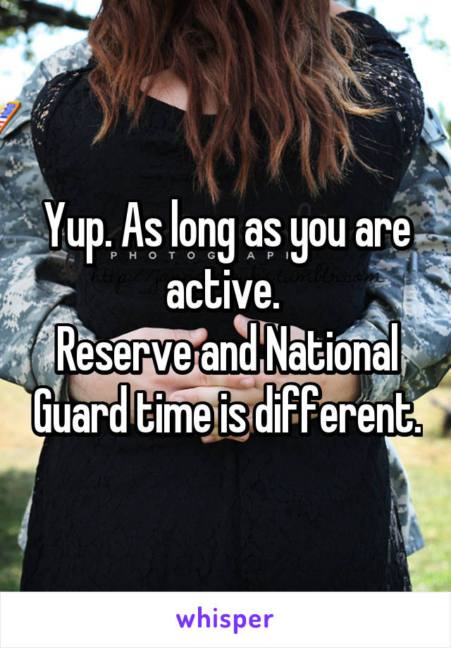 Yup. As long as you are active. 
Reserve and National Guard time is different.