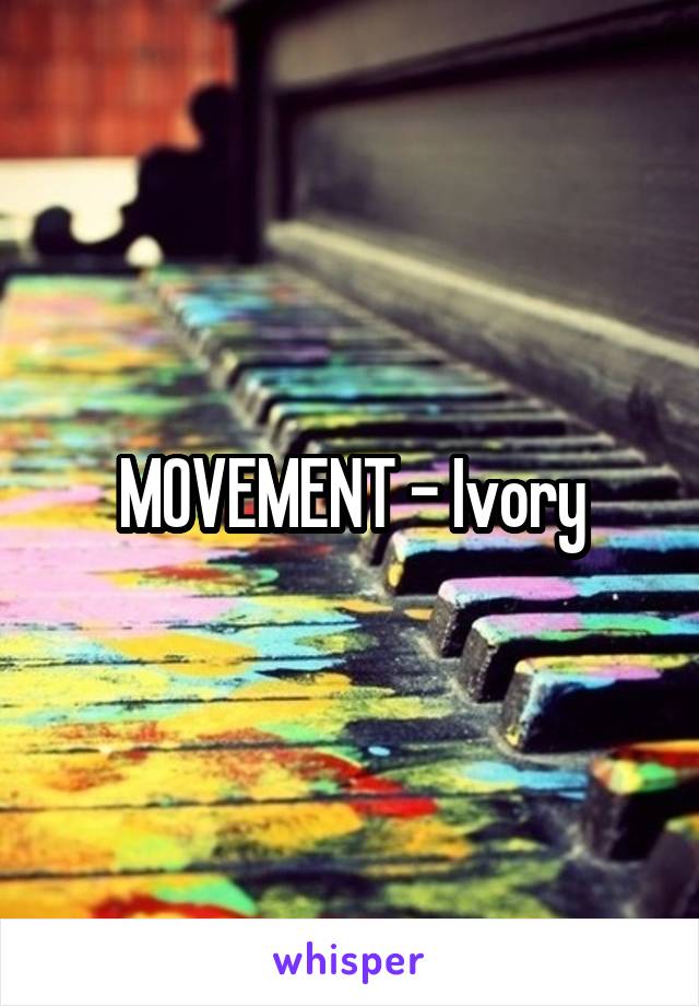 MOVEMENT - Ivory