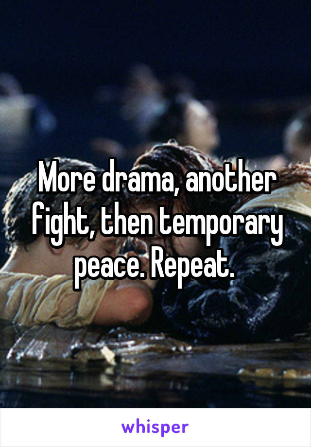 More drama, another fight, then temporary peace. Repeat. 