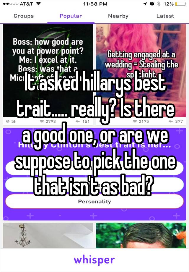 It asked hillarys best trait..... really? Is there a good one, or are we suppose to pick the one that isn't as bad? 