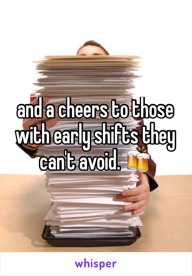 and a cheers to those with early shifts they can't avoid. 🍻