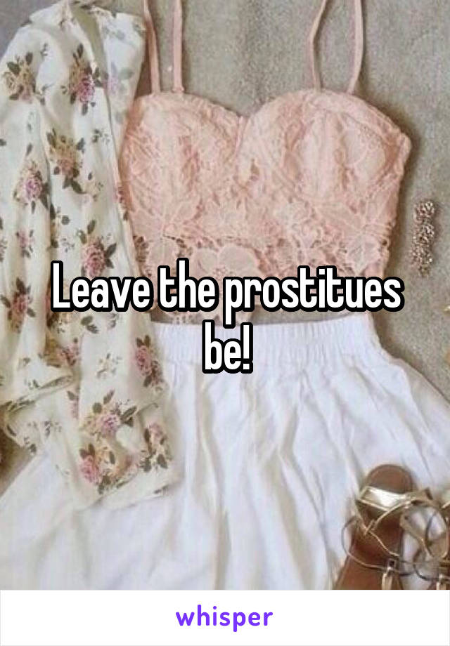 Leave the prostitues be!