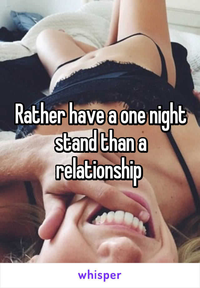 Rather have a one night stand than a relationship 