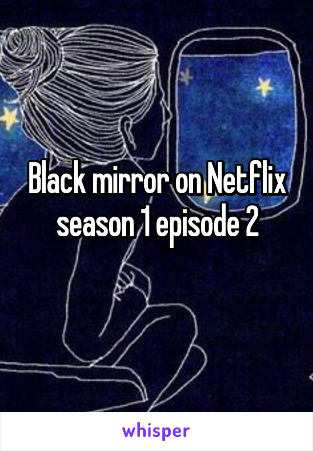 Black mirror on Netflix season 1 episode 2
