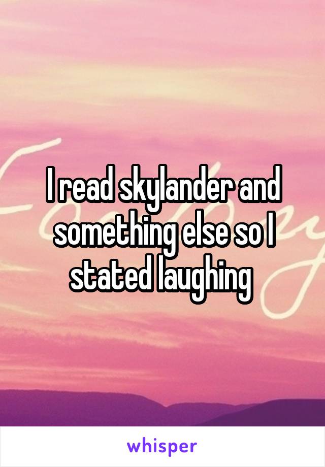 I read skylander and something else so I stated laughing 