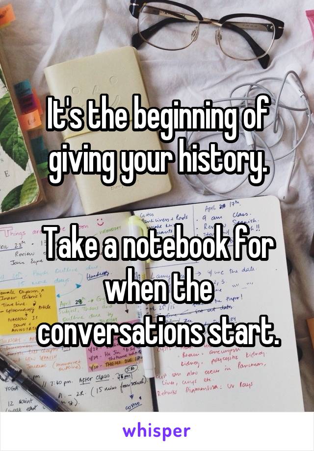 It's the beginning of giving your history.

Take a notebook for when the conversations start.