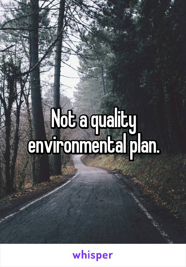 Not a quality environmental plan.