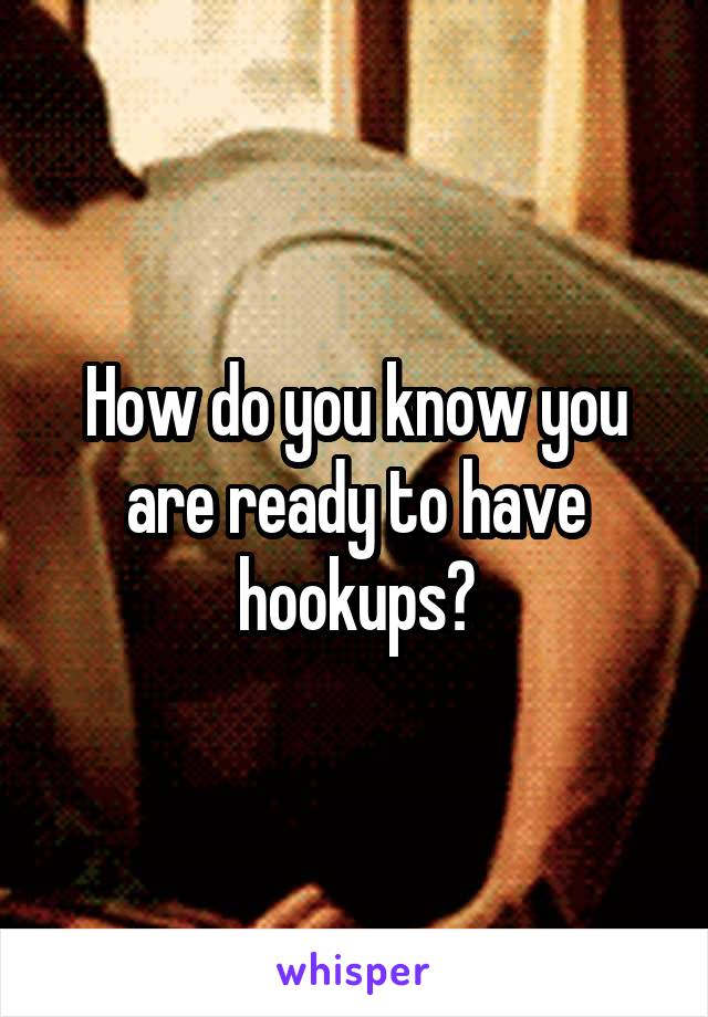 How do you know you are ready to have hookups?