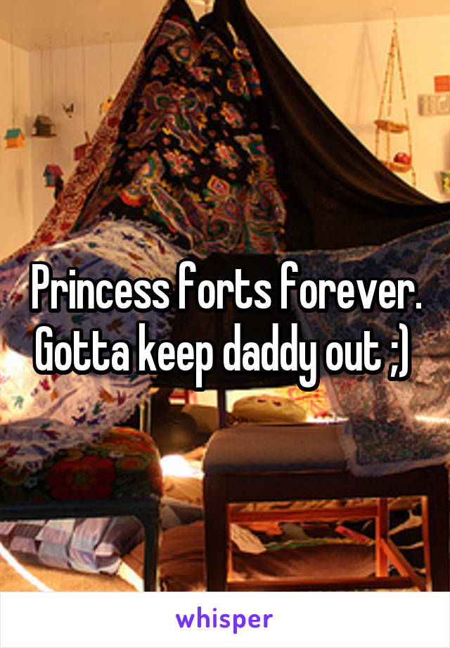 Princess forts forever. Gotta keep daddy out ;) 