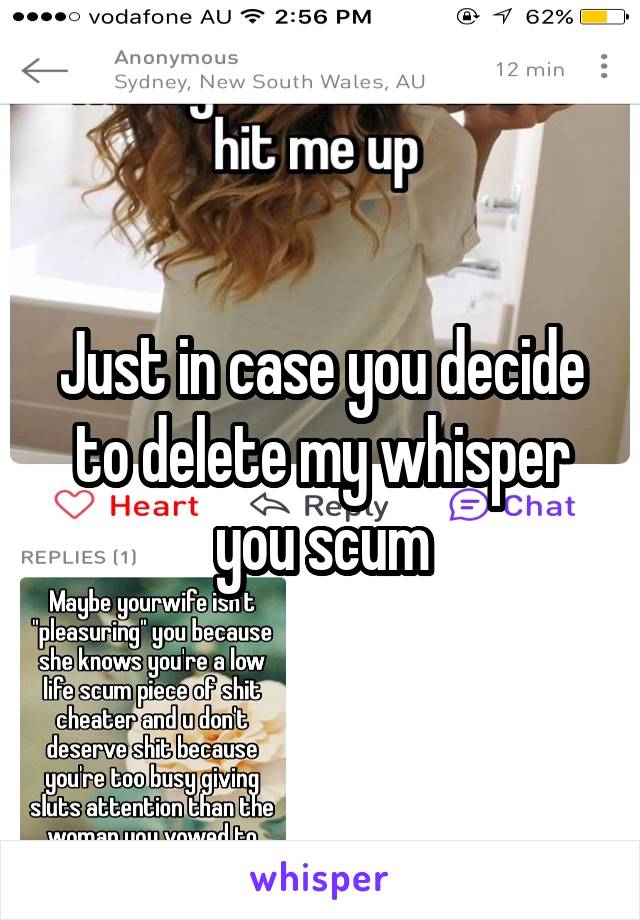 Just in case you decide to delete my whisper you scum