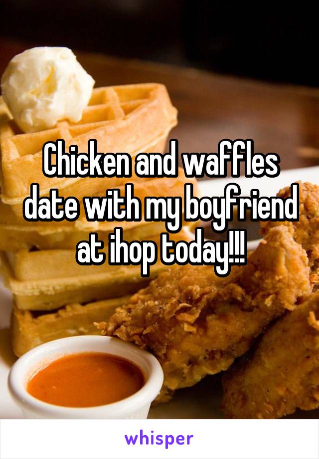 Chicken and waffles date with my boyfriend at ihop today!!!
