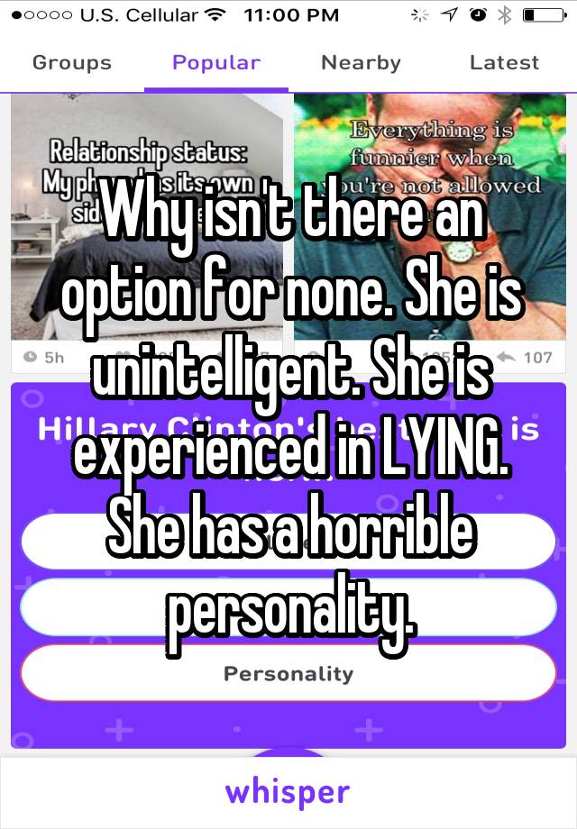 Why isn't there an option for none. She is unintelligent. She is experienced in LYING. She has a horrible personality.