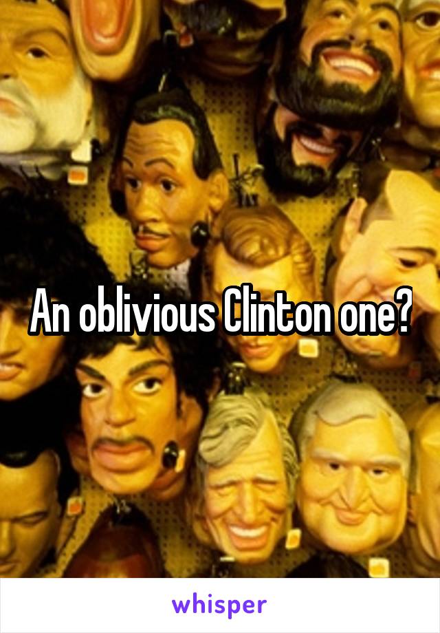 An oblivious Clinton one?