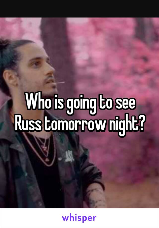 Who is going to see Russ tomorrow night?