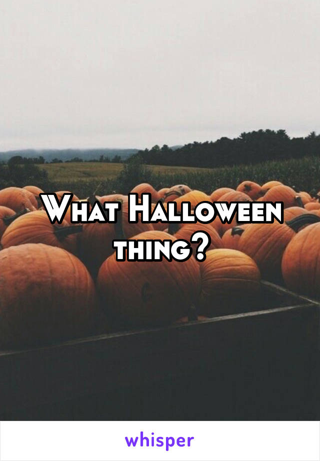 What Halloween thing?