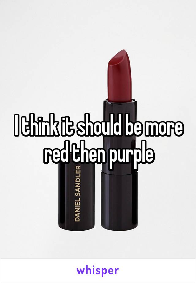I think it should be more red then purple