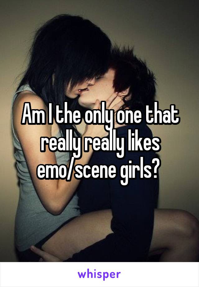 Am I the only one that really really likes emo/scene girls? 