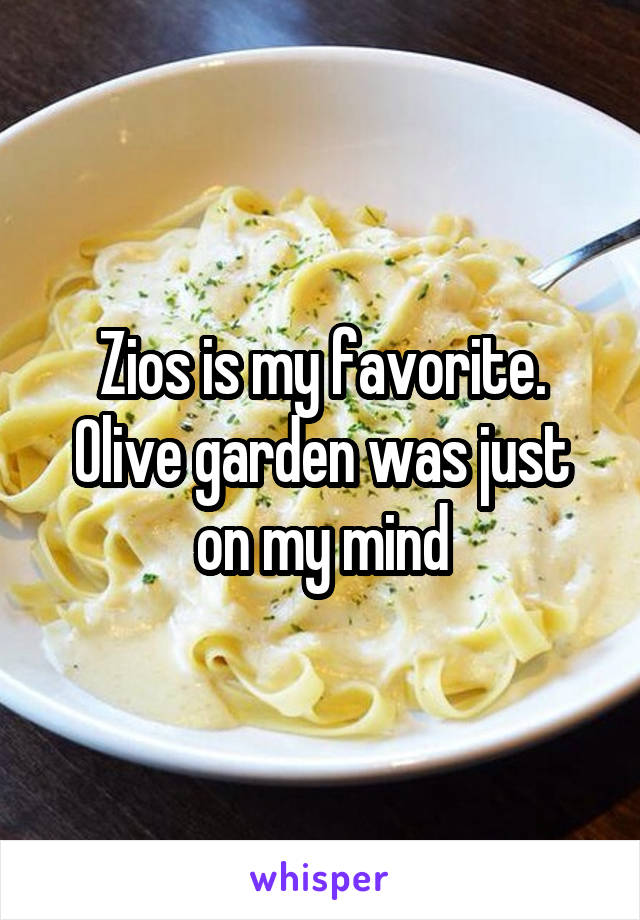 Zios is my favorite. Olive garden was just on my mind