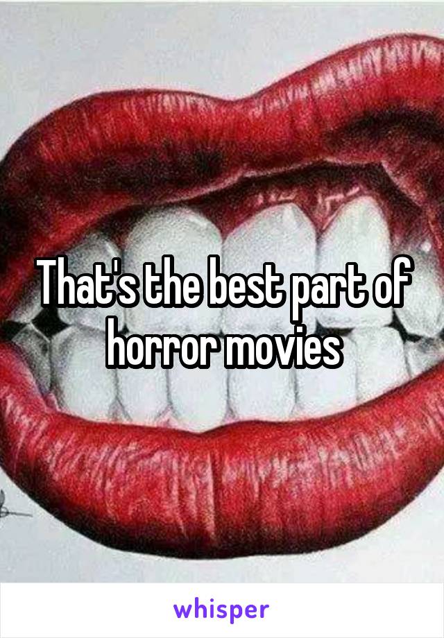 That's the best part of horror movies