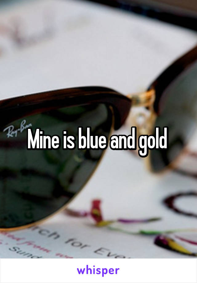 Mine is blue and gold 