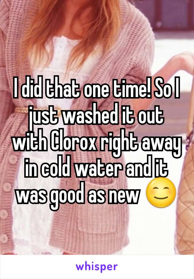 I did that one time! So I just washed it out with Clorox right away in cold water and it was good as new 😊