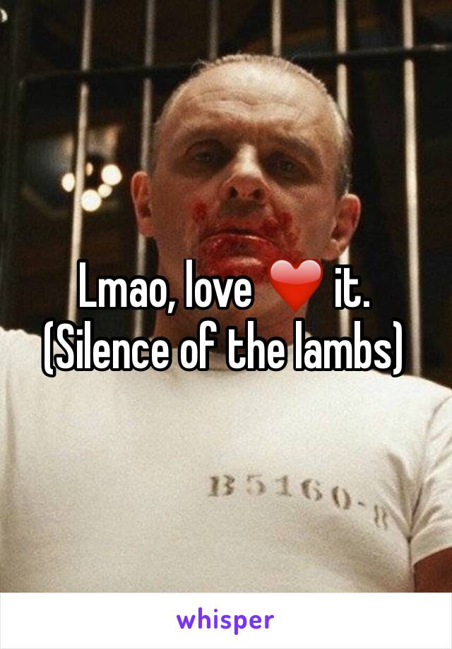 Lmao, love ❤️ it.
(Silence of the lambs)