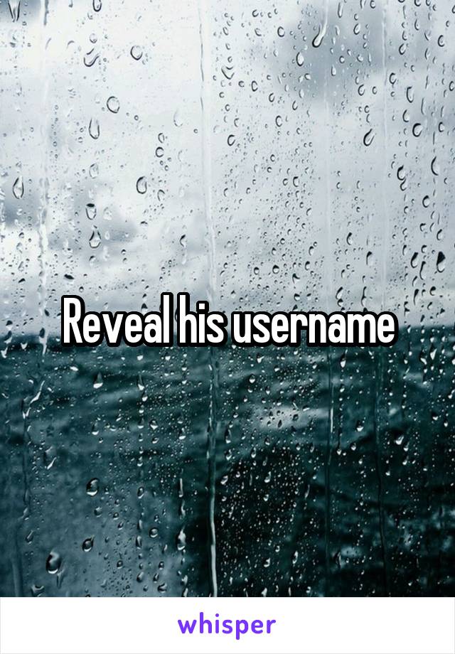 Reveal his username