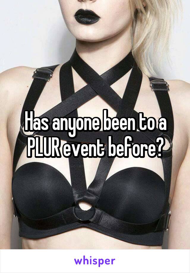 Has anyone been to a PLUR event before?