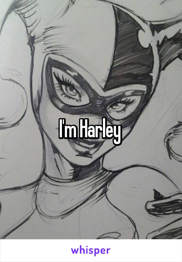 I'm Harley 