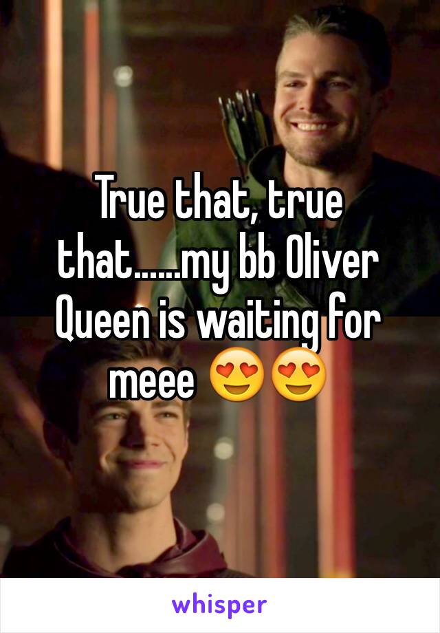 True that, true that......my bb Oliver Queen is waiting for meee 😍😍