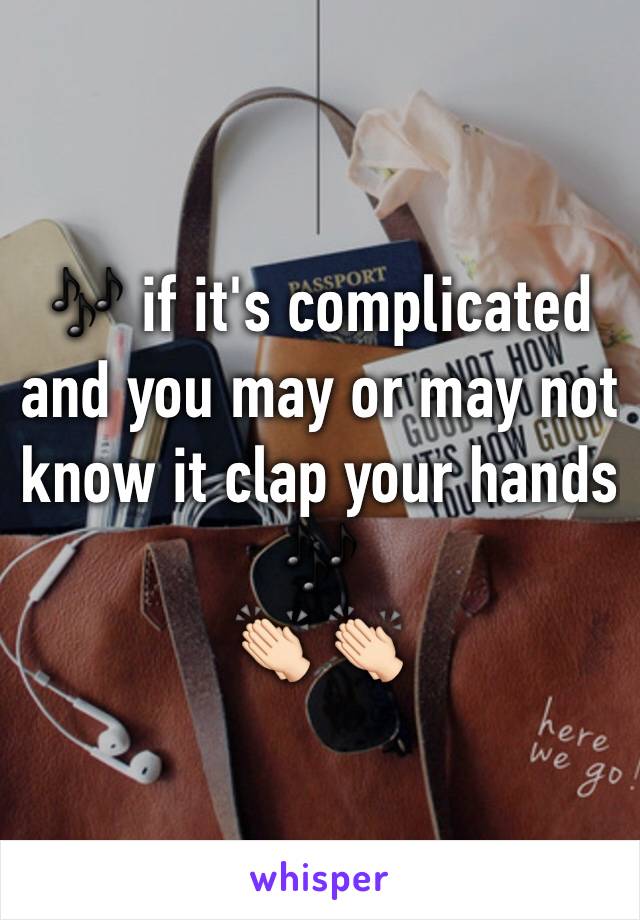 🎶 if it's complicated and you may or may not know it clap your hands 🎶 
👏🏻 👏🏻 