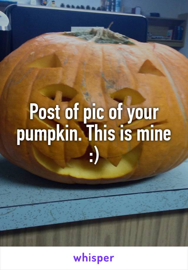 Post of pic of your pumpkin. This is mine :)
