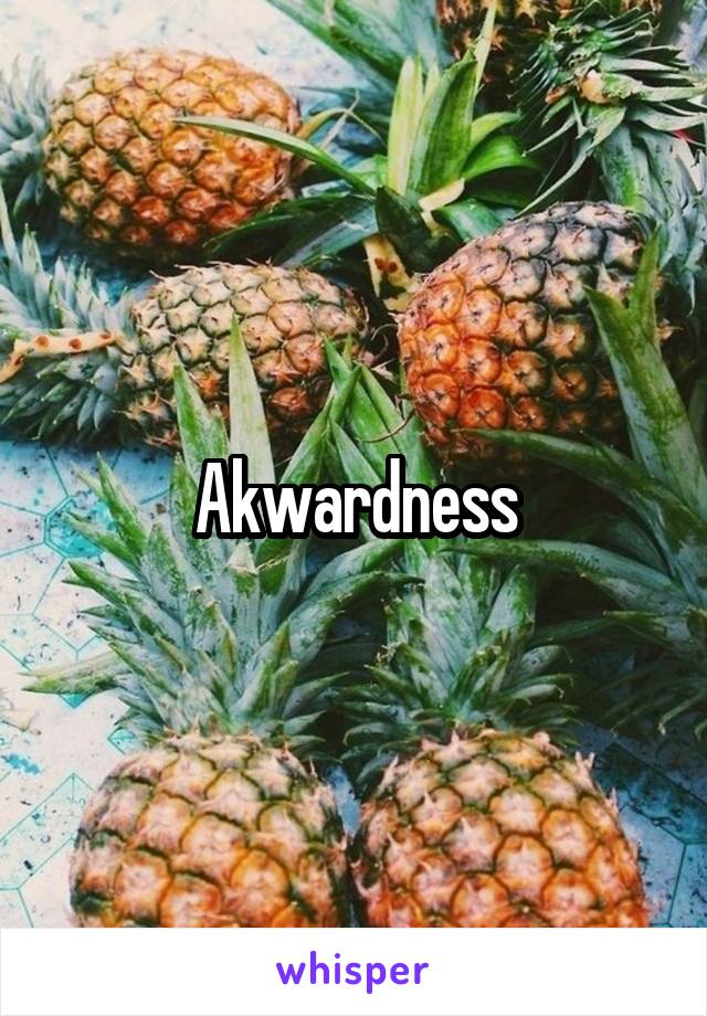 Akwardness
