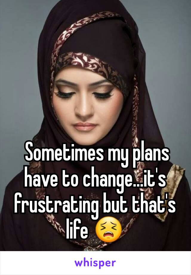  Sometimes my plans have to change...it's frustrating but that's life 😣