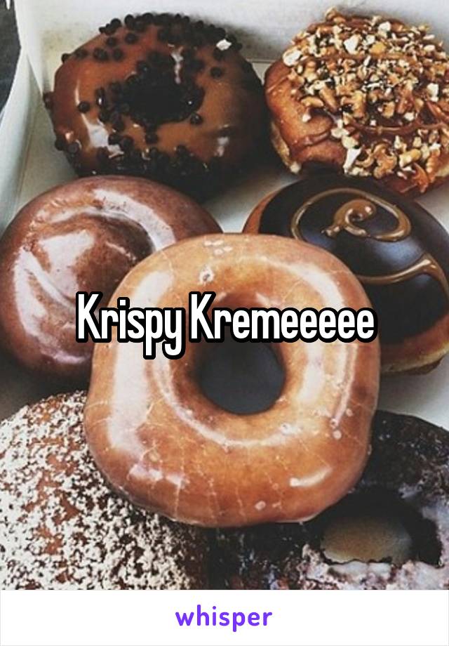 Krispy Kremeeeee