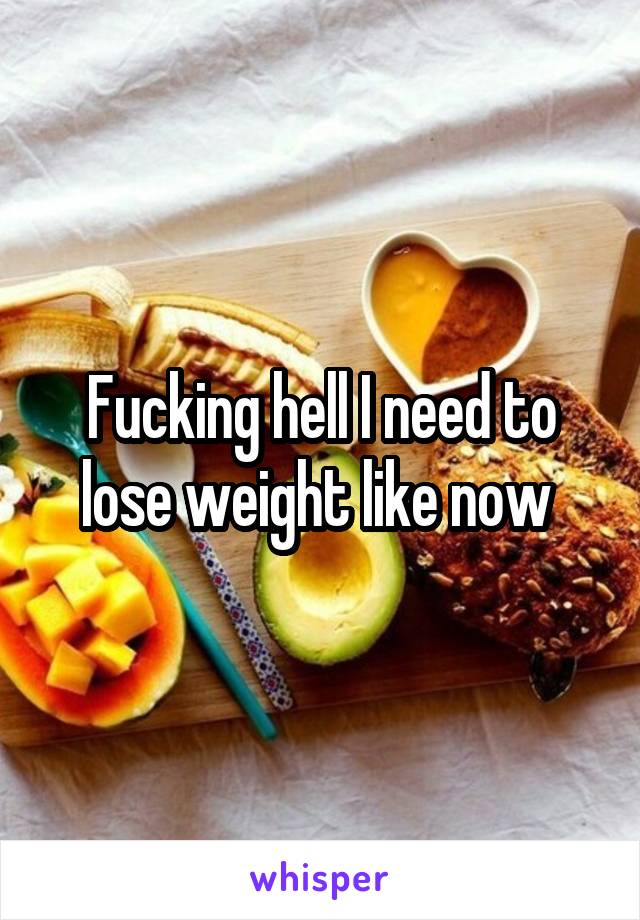 Fucking hell I need to lose weight like now 